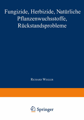 Fungizide · Herbizide · Natürliche Pflanzenwuchsstoffe Rückstandsprobleme von Wegler,  Richard