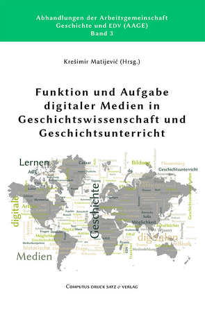 Funktion und Aufgabe digitaler Medien in Geschichtswissenschaft und Geschichtsunterricht von Matijević,  Krešimir