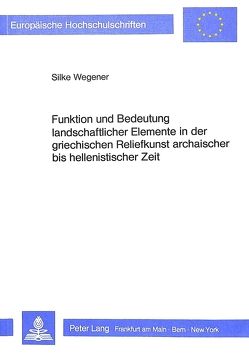 Funktion und Bedeutung landschaftlicher Elemente in der griechischen Reliefkunst archaischer bis hellenistischer Zeit von Wegener,  Silke