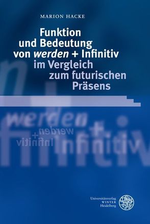 Funktion und Bedeutung von ‚werden‘ + Infinitiv im Vergleich zum futurischen Präsens von Hacke,  Marion