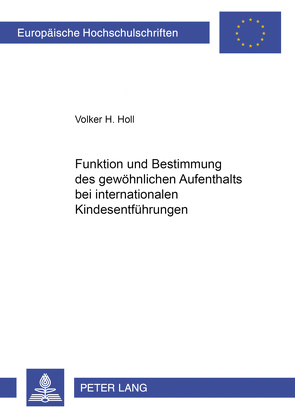 Funktion und Bestimmung des gewöhnlichen Aufenthalts bei internationalen Kindesentführungen von Holl,  Volker