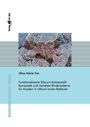 Funktionalisierte Silizium-Kohlenstoff-Komposite und vernetzte Bindersysteme für Anoden in Lithium-Ionen-Batterien von Fox,  Alina Maria