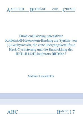 Funktionalisierung unreaktiver Kohlenstoff-Heteroatom-Bindungen zur Synthese von (–)-Gephyrotoxin, die erste übergangsmetallfreie Heck-Cyclisierung und die Entwicklung des IDH1-R132H-Inhibitors BRD5667 von Leiendecker,  Matthias