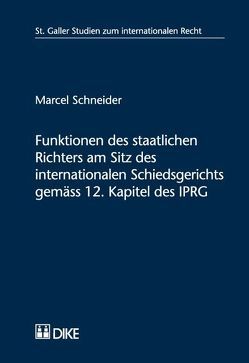 Funktionen des staatlichen Richters am Sitz des internationalen Schiedsgerichts gemäss 12. Kapitel des IPRG von Schneider,  Marcel