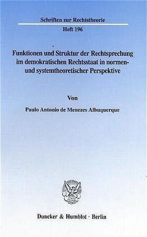 Funktionen und Struktur der Rechtsprechung im demokratischen Rechtsstaat in normen- und systemtheoretischer Perspektive. von Albuquerque,  Paulo Antonio de Menezes