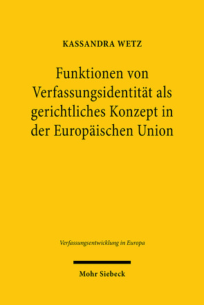 Funktionen von Verfassungsidentität als gerichtliches Konzept in der Europäischen Union von Wetz,  Kassandra