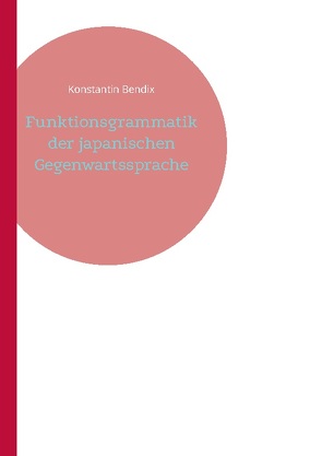 Funktionsgrammatik der japanischen Gegenwartssprache von Bendix,  Konstantin