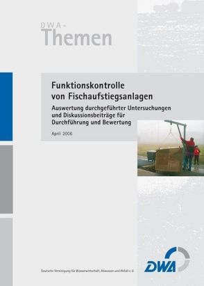 Funktionskontrolle von Fischaufstiegsanlagen – Auswertung durchgeführter Untersuchungen und Diskussionsbeiträge für Durchführung und Bewertung