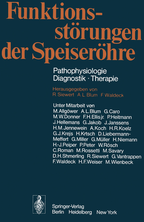 Funktionsstörungen der Speiseröhre von Allgöwer,  M., Blum,  A.L., Caro,  G., Donner,  M.W., Ellis,  F.H. Jr., Heitmann,  P., Hellemans,  J., Jakob,  G., Janssens,  J., Jennewein,  H.M., Koch,  A, Koelz,  H.R., Krejs,  G.J., Krtsch,  H., Liebermann-Meffert,  D., Miller,  G., Müller,  G., Niemann,  H., Nissen,  R., Peiper,  H.-J., Peter,  P., Roman,  C., Rösch,  W., Rossetti,  M., Savary,  M., Shmerling,  D. H., Siewert,  R., Vantrappen,  G., Waldeck,  F., Weiser,  H.F., Wienbeck,  M.