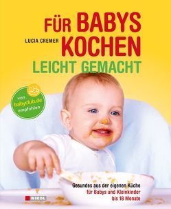 Für Babys kochen – leicht gemacht: überarbeitete Ausgabe 2015 von Cremer,  Lucia