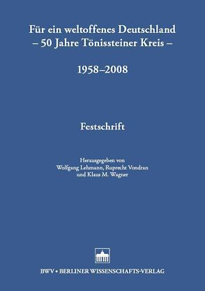 Für ein weltoffenes Deutschland – 50 Jahre Tönissteiner Kreis – 1958-2008 von Lehmann,  Wolfgang, Vondran,  Ruprecht, Wagner,  Klaus M