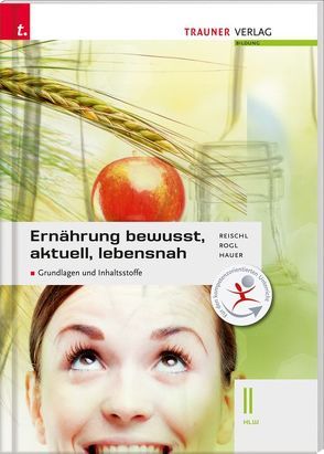 Ernährung – bewusst, aktuell, lebensnah II Grundlagen und Inhaltsstoffe von Hauer,  Birgit, Reischl,  Anita, Rogl,  Helga