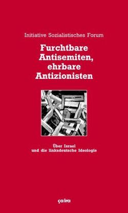 Furchtbare Antisemiten, ehrbare Antizionisten von Initiative Sozialistisches Forum