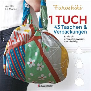 Furoshiki. Ein Tuch – 43 Taschen und Verpackungen: Handtaschen, Rucksäcke, Stofftaschen und Geschenkverpackungen aus großen Tüchern knoten. Einfach, nachhaltig, plastikfrei von Hahner,  Iris, Le Marec,  Aurélie