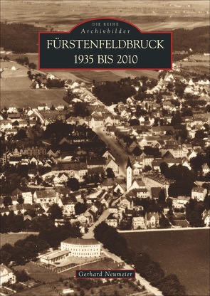 Fürstenfeldbruck 1935 bis 2010 von Neumeier,  Gerhard