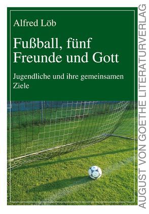 Fußball, fünf Freunde und Gott von Löb,  Alfred