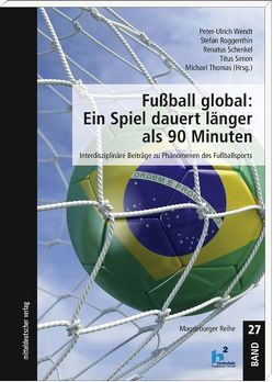 Fußball global: Ein Spiel dauert länger als 90 Minuten von Roggenthin,  Stefan, Schenkel,  Renatus, Simon,  Titus, Thomas,  Michael, Wendt,  Peter-Ulrich