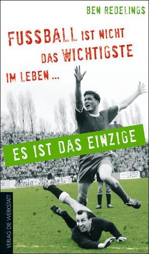 Fußball ist nicht das Wichtigste im Leben – es ist das Einzige von Redelings,  Ben