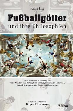 Fußballgötter und ihre Philosophien von Buffon,  Gigi, Ibrahimovic,  Zlatan, Klinsmann,  Jürgen, Luz,  Antje, Maldini,  Paolo, Schewtschenko,  Andreij, Toni,  Luca