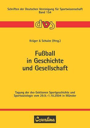 Fussball in Geschichte und Gesellschaft von Krüger,  Michael, Schulze,  Bernd