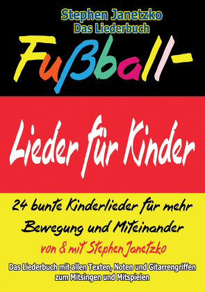 Fußball-Lieder für Kinder – 24 bunte Kinderlieder für mehr Bewegung und Miteinander von Janetzko,  Stephen