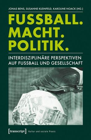 Fußball. Macht. Politik. von Bens,  Jonas, Kleinfeld,  Susanne, Noack,  Karoline