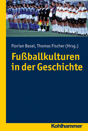 Fußballkulturen in der Geschichte von Basel,  Florian, Fischer,  Thomas