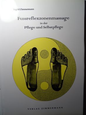 Fussreflexzonenmassage in der Pflege und Selbstpflege – eine ganzheitliche Betrachtung von Zimmermann,  Ingrid