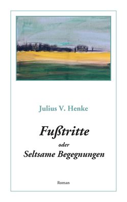 Fußtritte oder Seltsame Begegnungen von Henke,  Julius V.