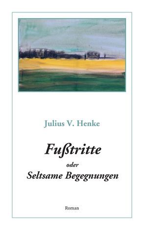 Fußtritte oder Seltsame Begegnungen von Henke,  Julius V.