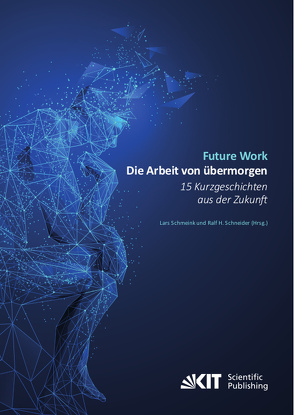 Future Work : Die Arbeit von übermorgen. 15 Kurzgeschichten aus der Zukunft von Aurich,  Malte, Binder,  Tanja, Edelbrock,  Michael, Grillmayr,  Julia, Hannig,  Theresa, Hermeneit,  Sonja, Jänchen,  Heidrun, Rarey,  Franziska, Reß,  Alexandra, Richter,  Julia, Rosenberg,  Jol, Schmeink,  Lars, Schneider,  Ralf,  H., Simona,  Alex, Steinmüller,  Karlheinz, Vogltanz,  Melanie, Vogt,  Christian, Vogt,  Judith, Zinn,  Annika