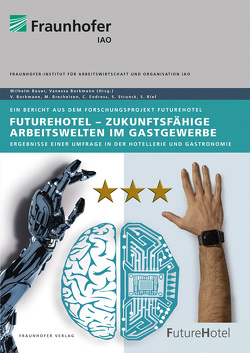 FutureHotel – Zukunftsfähige Arbeitswelten im Gastgewerbe. von Bauer,  Wilhelm, Borkmann,  Vanessa, Brecheisen,  Markus, Endress,  Markus, Piele,  Corinna, Rief,  Stefan, Strunck,  Christian