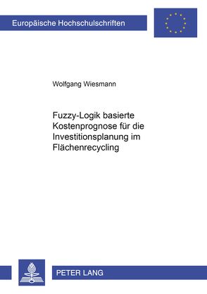 Fuzzy-Logik-basierte Kostenprognose für die Investitionsplanung im Flächenrecycling von Wiesmann,  Wolfgang