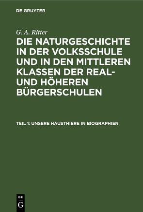 G. A. Ritter: Die Naturgeschichte in der Volksschule und in den mittleren… / Unsere Hausthiere in Biographien von Ritter,  G. A.