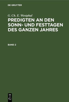 G. Ch. E. Westphal: Predigten an den Sonn- und Festtagen des ganzen Jahres / G. Ch. E. Westphal: Predigten an den Sonn- und Festtagen des ganzen Jahres. Band 2 von Westphal,  G. Ch. E.