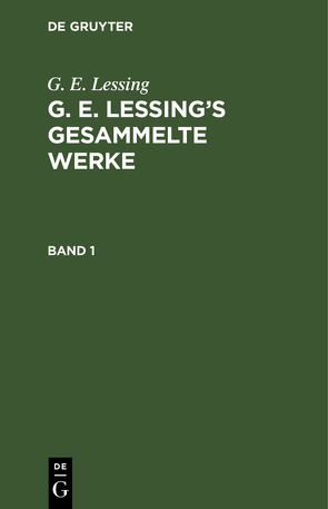 G. E. Lessing: G. E. Lessing’s gesammelte Werke / G. E. Lessing: G. E. Lessing’s gesammelte Werke. Band 1 von Lessing,  G. E.