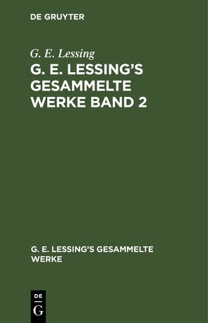 G. E. Lessing: G. E. Lessing’s gesammelte Werke / G. E. Lessing: G. E. Lessing’s gesammelte Werke. Band 2 von Lessing,  G. E.