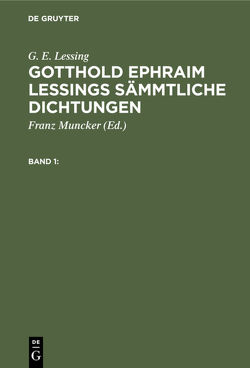 G. E. Lessing: Gotthold Ephraim Lessings Sämmtliche Dichtungen / G. E. Lessing: Gotthold Ephraim Lessings Sämmtliche Dichtungen. Band 1 von Lessing,  G. E., Muncker,  Franz