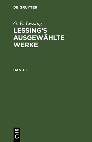 G. E. Lessing: Lessing’s ausgewählte Werke / G. E. Lessing: Lessing’s ausgewählte Werke. Band 1 von Lessing,  G. E.