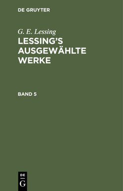 G. E. Lessing: Lessing’s ausgewählte Werke / G. E. Lessing: Lessing’s ausgewählte Werke. Band 5 von Lessing,  G. E.