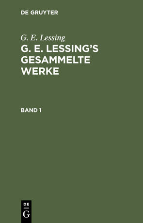 G. E. Lessing: G. E. Lessing’s gesammelte Werke / G. E. Lessing: G. E. Lessing’s gesammelte Werke. Band 1 von Lessing,  G. E.