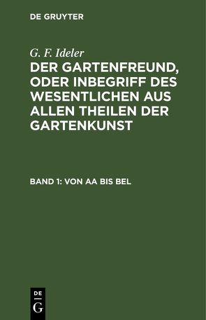 G. F. Ideler: Der Gartenfreund, oder Inbegriff des Wesentlichen aus… / Von Aa bis Bel von Ideler,  G. F.