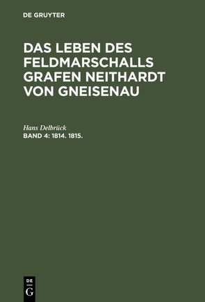 G. H. Pertz; Hans Delbrück: Das Leben des Feldmarschalls Grafen Neithardt von Gneisenau / 1814. bis 1815. von Delbrueck,  Hans