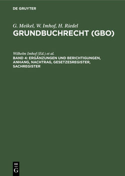 G. Meikel; W. Imhof; H. Riedel: Grundbuchrecht (GBO) / Ergänzungen und Berichtigungen, Anhang, Nachtrag, Gesetzesregister, Sachregister von Imhof,  Wilhelm, Riedel,  Hermann