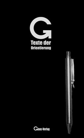 G – Texte der Orientierung *  Krankenhaus- & Hotelbibel-Ergänzung: Originaltexte aus der Philosophie, der Weltliteratur und der Weltreligionen * von Glanz,  Udo, Gloom,  Thomas