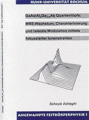 GaAs / Alx Ga1-x As Quantentöpfe: MBE-Wachstum, Charakterisierung und laterale Modulation mittels fokussierter Ionenstrahlen von Eshlaghi,  Soheyla