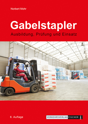 Gabelstapler – Ausbildung, Prüfung und Einsatz von Mohr,  Norbert