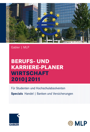 Gabler | MLP Berufs- und Karriere-Planer Wirtschaft 2010 | 2011 von Brink,  Alfred, Ernst-Auch,  Ursula, Faber,  Manfred, Hesse,  Jürgen, Jendrosch,  Thomas, Jünger,  Alexander, Pohl,  Elke, Reulein,  Dunja, Schrader,  Hans Christian, Siems,  Silke, Verse-Herrmann,  Angela, Wettlaufer,  Ralf, Wilken,  Lilli, Zwick,  Volker