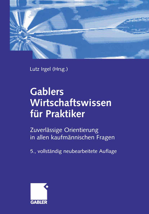 Gablers Wirtschaftswissen für Praktiker von Becker,  Hans Paul, Beeck,  Volker, Himpel,  Frank, Irgel,  Lutz, Kuss,  Alfred, Mack,  Oliver, Mosena,  Riccardo G., Mülder,  Wilhelm, Wambach,  Jeanette