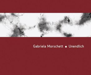 Gabriela Morschett – Unendlich von Cybinski,  Nikolaus, Markgräfler Museum Müllheim, Merk,  Jan, Morschett,  Gabriela, Ottnad,  Clemens